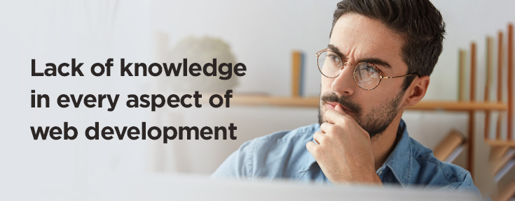 Lack of knowledge in every aspect of web development